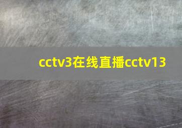 cctv3在线直播cctv13