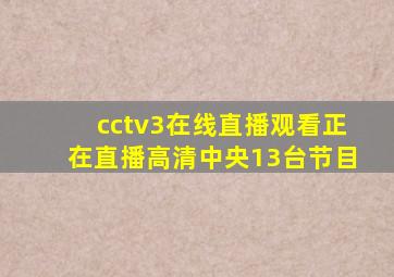 cctv3在线直播观看正在直播高清中央13台节目