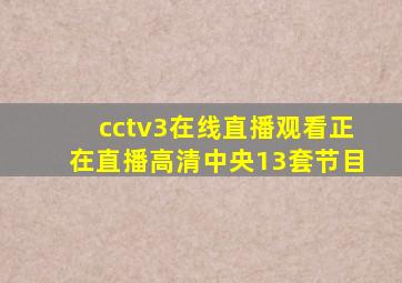 cctv3在线直播观看正在直播高清中央13套节目