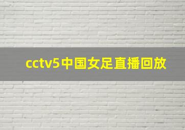 cctv5中国女足直播回放