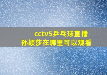 cctv5乒乓球直播孙颖莎在哪里可以观看