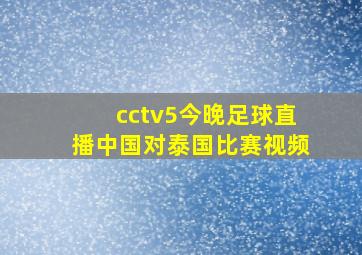 cctv5今晚足球直播中国对泰国比赛视频