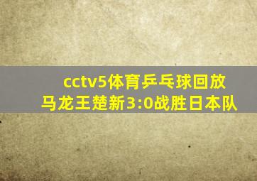 cctv5体育乒乓球回放马龙王楚新3:0战胜日本队