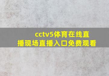 cctv5体育在线直播现场直播入口免费观看