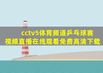 cctv5体育频道乒乓球赛视频直播在线观看免费高清下载