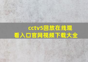 cctv5回放在线观看入口官网视频下载大全