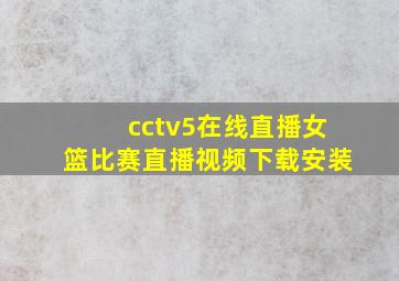 cctv5在线直播女篮比赛直播视频下载安装