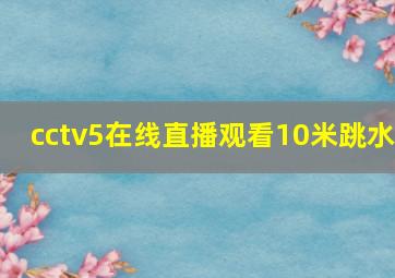 cctv5在线直播观看10米跳水