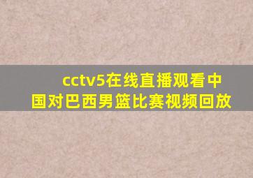 cctv5在线直播观看中国对巴西男篮比赛视频回放