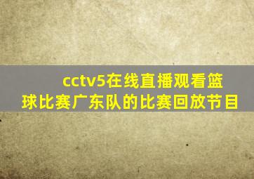 cctv5在线直播观看篮球比赛广东队的比赛回放节目