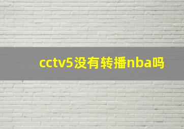 cctv5没有转播nba吗