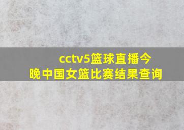 cctv5篮球直播今晚中国女篮比赛结果查询