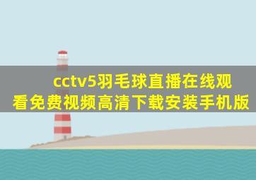 cctv5羽毛球直播在线观看免费视频高清下载安装手机版