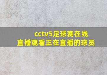 cctv5足球赛在线直播观看正在直播的球员