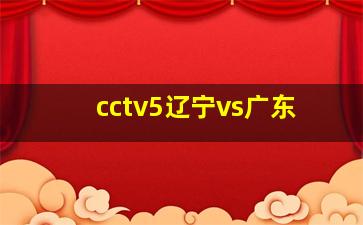 cctv5辽宁vs广东