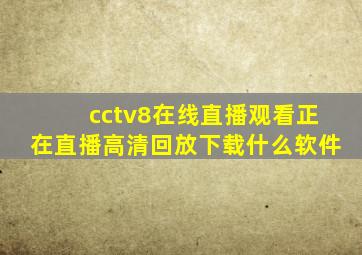 cctv8在线直播观看正在直播高清回放下载什么软件