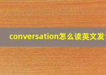 conversation怎么读英文发音