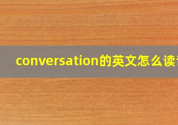 conversation的英文怎么读音