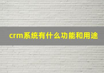 crm系统有什么功能和用途