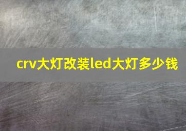 crv大灯改装led大灯多少钱