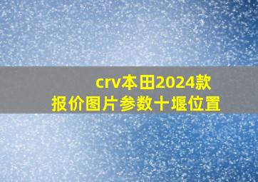 crv本田2024款报价图片参数十堰位置