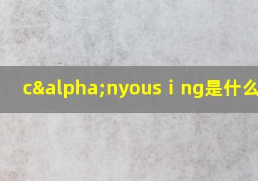 cαnyousⅰng是什么意思