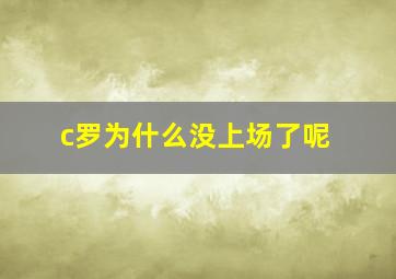 c罗为什么没上场了呢