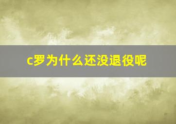 c罗为什么还没退役呢