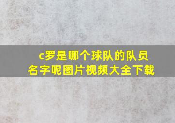 c罗是哪个球队的队员名字呢图片视频大全下载