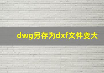 dwg另存为dxf文件变大