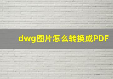 dwg图片怎么转换成PDF