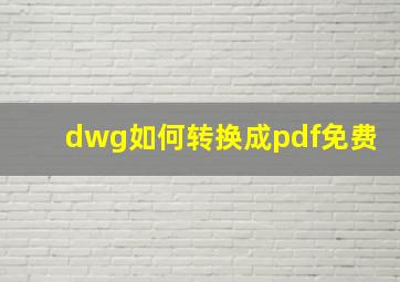 dwg如何转换成pdf免费