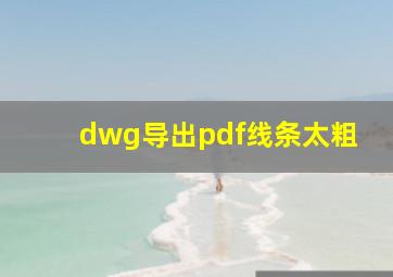 dwg导出pdf线条太粗