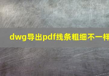 dwg导出pdf线条粗细不一样