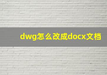 dwg怎么改成docx文档