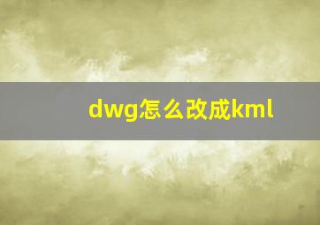 dwg怎么改成kml