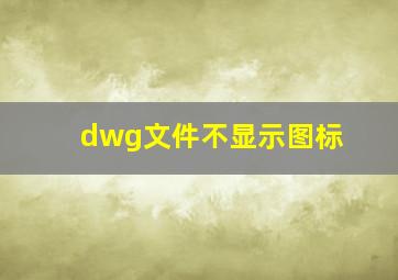 dwg文件不显示图标