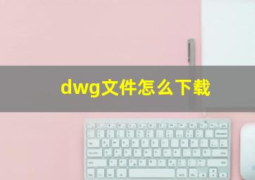 dwg文件怎么下载