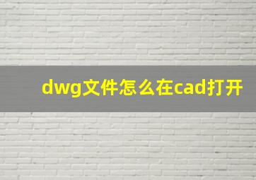 dwg文件怎么在cad打开