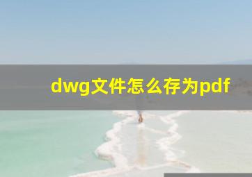 dwg文件怎么存为pdf