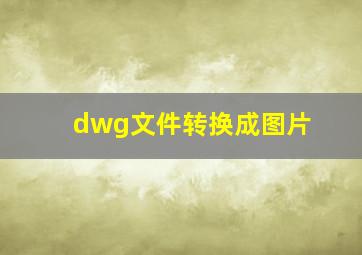 dwg文件转换成图片