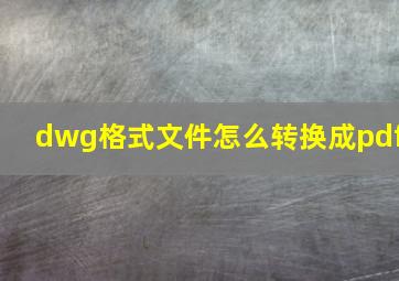 dwg格式文件怎么转换成pdf