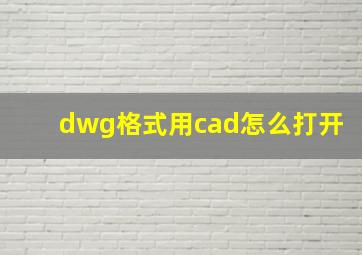 dwg格式用cad怎么打开