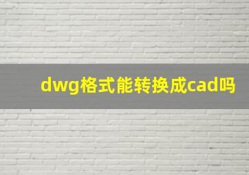 dwg格式能转换成cad吗