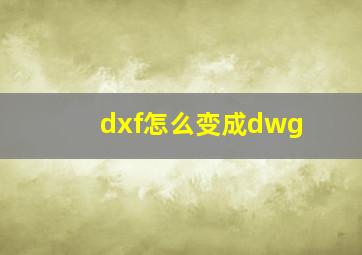 dxf怎么变成dwg