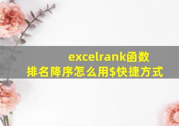 excelrank函数排名降序怎么用$快捷方式