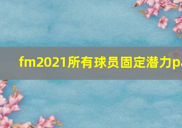 fm2021所有球员固定潜力pa