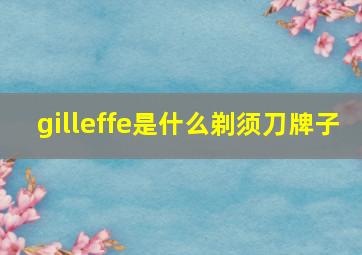 gilleffe是什么剃须刀牌子