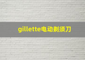 gillette电动剃须刀