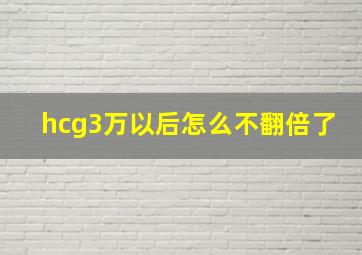 hcg3万以后怎么不翻倍了